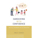 Caregiving with Confidence: Take the Guesswork Out of Caregiving!