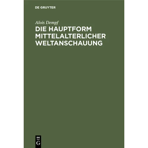Die Hauptform Mittelalterlicher Weltanschauung: Eine Geisteswissenschaftliche Studie Über Die Summa