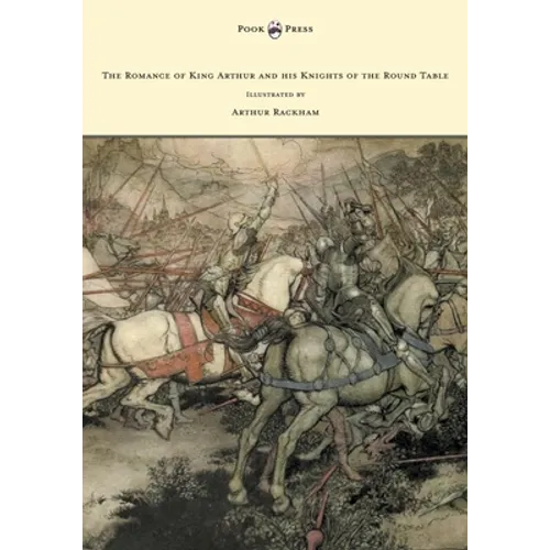 The Romance of King Arthur and his Knights of the Round Table - Illustrated by Arthur Rackham