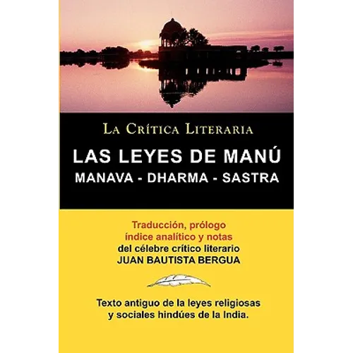 Las Leyes de Manu: Manava Dharma Sastra. La Critica Literaria. Traducido, Prologado y Anotado Por Juan B. Bergua.