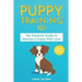 Puppy Training 101: The Essential Guide to Raising a Puppy With Love. Train Your Puppy and Raise the Perfect Dog Through Potty Training, H