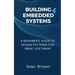 Building Embedded Systems: Beginners Guide to Design Patterns for Great Software