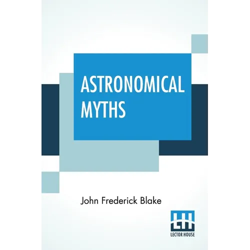 Astronomical Myths: Based On Flammarion's "History Of The Heavens."