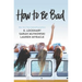 How to Be Bad