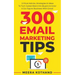 300 Email Marketing Tips: Critical Advice And Strategy To Turn Subscribers Into Buyers & Grow A Six-Figure Business With Email