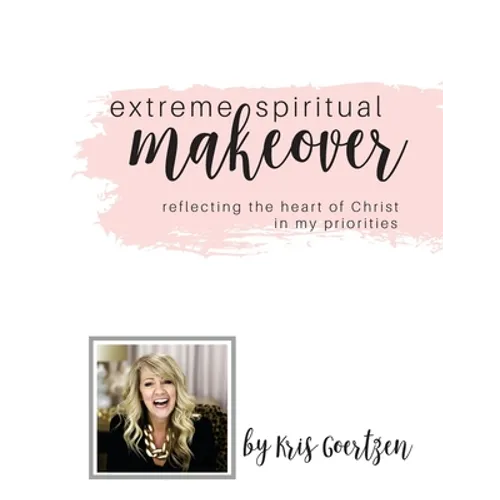 Extreme Spiritual Makeover: Reflecting the Heart of Christ in My Priorities