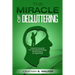 Declutter Your Life - The Miracle of Decluttering: Instantly Declutter For Increased Energy, Performance, and Happiness