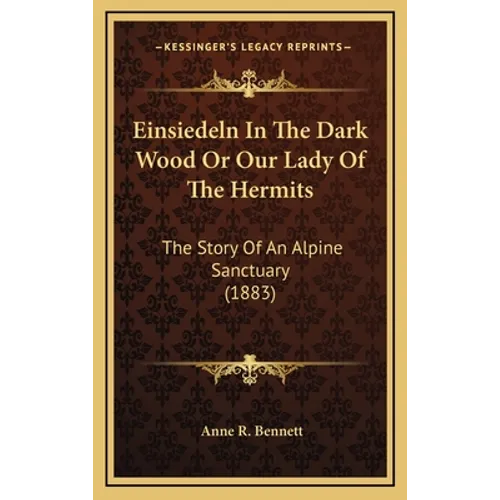 Einsiedeln In The Dark Wood Or Our Lady Of The Hermits: The Story Of An Alpine Sanctuary (1883)
