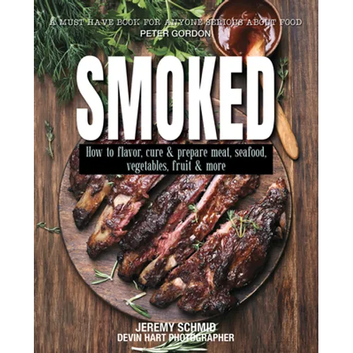 Smoked: How to Flavor, Cure and Prepare Meat, Seafood, Vegetables, Fruit and More