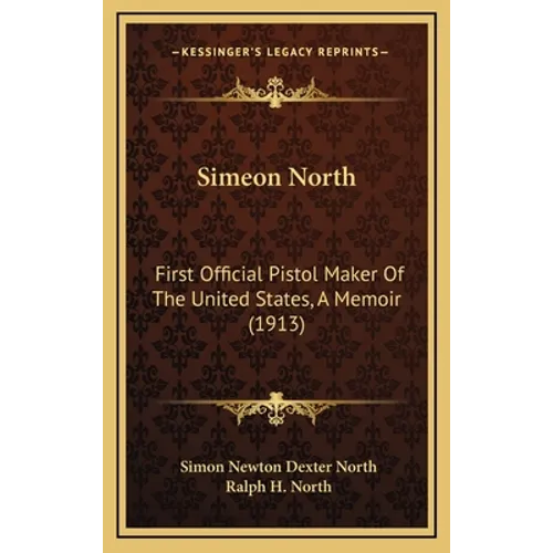 Simeon North: First Official Pistol Maker Of The United States, A Memoir (1913)