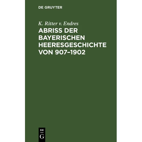 Abriß Der Bayerischen Heeresgeschichte Von 907-1902