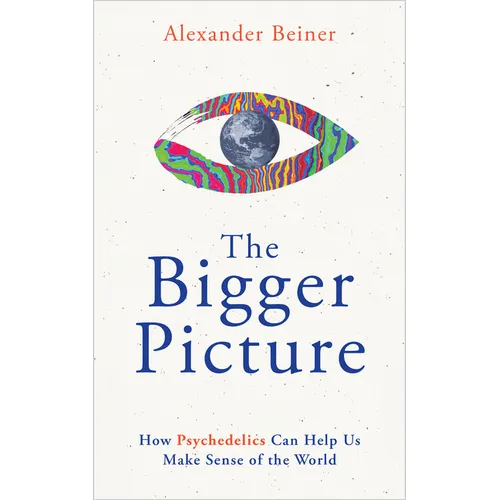 The Bigger Picture: How Psychedelics Can Help Us Make Sense of the World