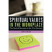 Spiritual Values in the Workplace: The Soul of Success in the 21st Century