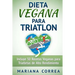 DIETA VEGANA Para TRIATLON: Incluye 50 Recetas Veganas para Triatletas de Alto Rendimiento