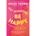 Get Divorced, Be Happy: How Becoming Single Can Turn Out to Be Your Happy Ever After