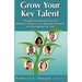 Grow Your Key Talent: Thought-Provoking Essays for Business Owners, Executives and Managers on Developing Star Staff