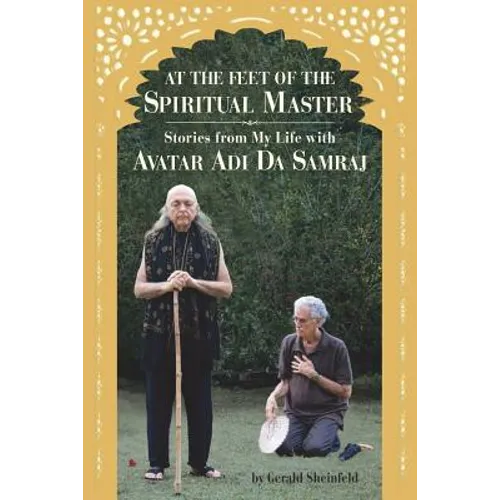 At the feet of the Spiritual Master: Stories from my life with Avatar Adi Da Samraj