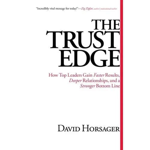 The Trust Edge: How Top Leaders Gain Faster Results, Deeper Relationships, and a Stronger Bottom Line