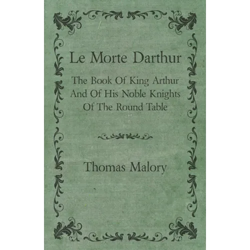 Le Morte Darthur; The Book of King Arthur and of His Noble Knights of the Round Table