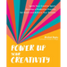 Power Up Your Creativity: Ignite Your Creative Spark - Develop a Productive Practice - Set Goals and Achieve Your Dreams