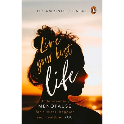 Live Your Best Life: Understanding Menopause for a Wiser, Happier and Healthier You