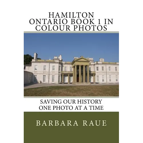 Hamilton Ontario Book 1 in Colour Photos: Saving Our History One Photo at a Time