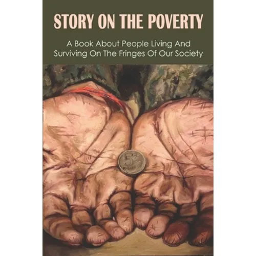 Story On The Poverty: A Book About People Living And Surviving On The Fringes Of Our Society: Ways The Poor Feed Their Families