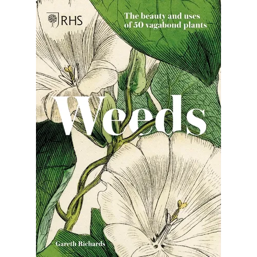 Weeds: The Beauty and Uses of 50 Vagabond Plants