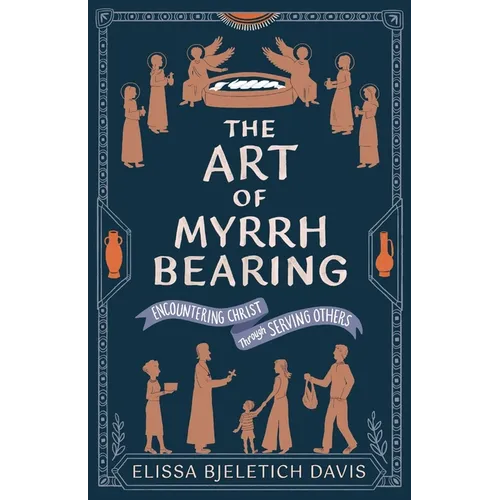 The Art of Myrrhbearing: Encountering Christ Through Serving Others