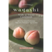 Traditional Wagashi with a Twist Cookbook: Delicious Wagashi Recipes That Will Transport You to Asia