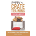 Puppy Crate Training For Beginners: The Fast and Fun Way to Crate Train Your Puppy