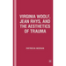 Virginia Woolf, Jean Rhys, and the Aesthetics of Trauma