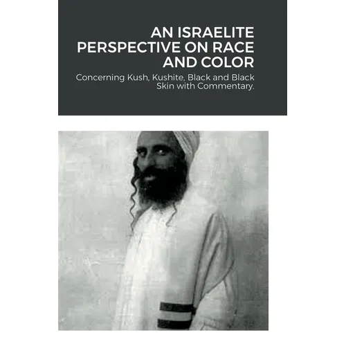 An Israelite Perspective on Race and Color: Concerning Kush, Kushite, Black and Black Skin with Commentary.