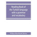Reading book of the Turkish language with a grammar and vocabulary: containing a selection of original tales, literally translated and accompanied by