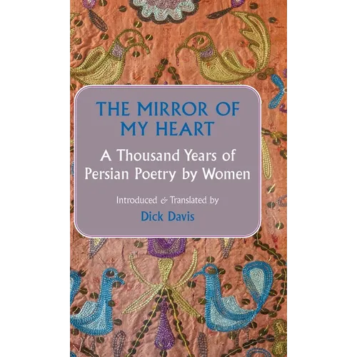 The Mirror of My Heart: A Thousand Years of Persian Poetry by Women