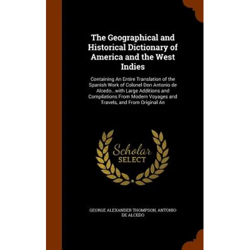 The Geographical and Historical Dictionary of America and the West Indies: Containing An Entire Translation of the Spanish Work of Colonel Don Antonio