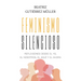 Feminismo Silencioso: Reflexiones Desde El Yo, El Nosotros, El Aquí Y El Ahora / Silent Feminism