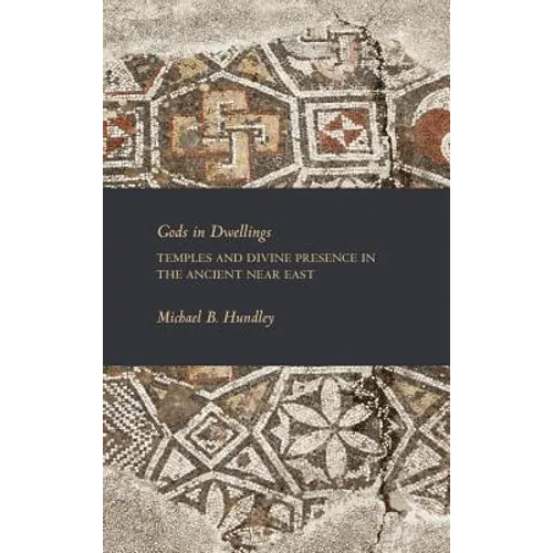 Gods in Dwellings: Temples and Divine Presence in the Ancient Near East