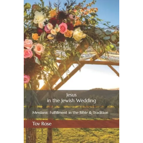 Jesus in the Jewish Wedding: Messianic Fulfillment in the Bible and Tradition