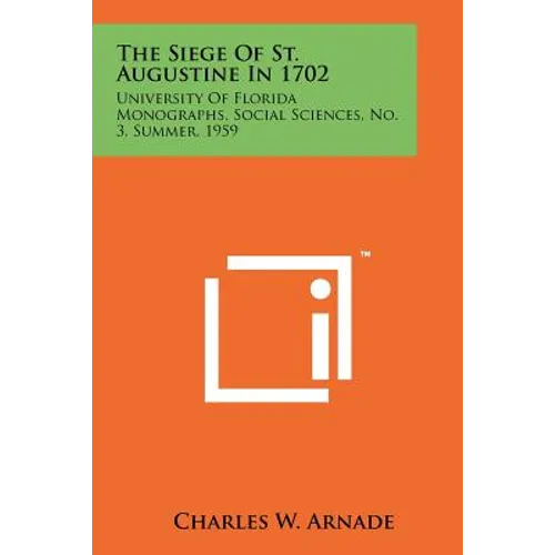 The Siege Of St. Augustine In 1702: University Of Florida Monographs, Social Sciences, No. 3, Summer, 1959