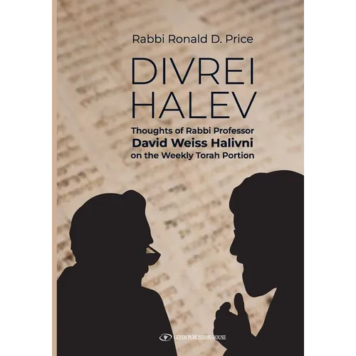 Divrei Halev: Thoughts of Rabbi Professor David Weiss Halivni on the Weekly Torah Portion