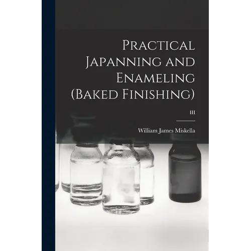 Practical Japanning and Enameling (baked Finishing); III