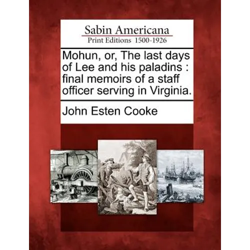 Mohun, or, The last days of Lee and his paladins: final memoirs of a staff officer serving in Virginia.