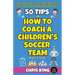 50 Tips On How To Coach A Children's Soccer Team