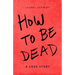 How to be Dead: A Love Story