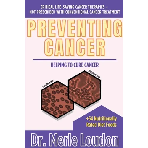 Preventing Cancer: Helping to Cure Cancer, Critical Life-Saving Cancer Therapies - Not Prescribed with Conventional Cancer Treatment