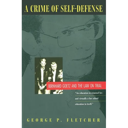 A Crime of Self-Defense: Bernhard Goetz and the Law on Trial