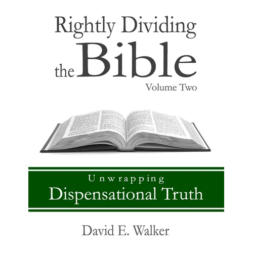 Rightly Dividing the Bible Volume Two: Unwrapping Dispensational Truth