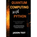 Quantum Computing with Python: The new comprehensive guide to master applied artificial intelligence in Physics. Learn Machine Learning and computer