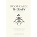Root-Cause Therapy: A Method for True, Lasting Change